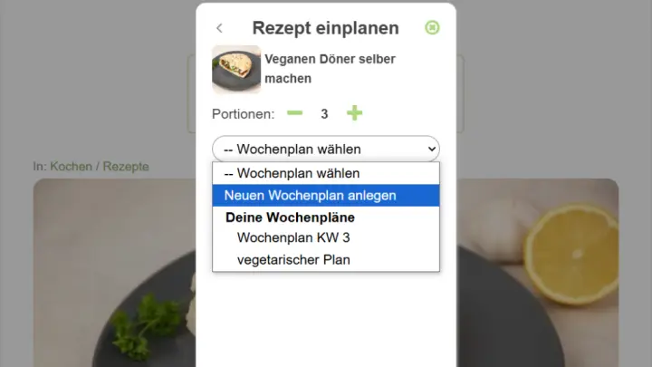 Hast du auf den + Planen-Button geklickt, öffnet sich dieses Fenster. Dort kannst du einstellen, welchem Wochenplan du das Rezept hinzufügen möchtest. Auch die Portionenanzahl kannst du anpassen.